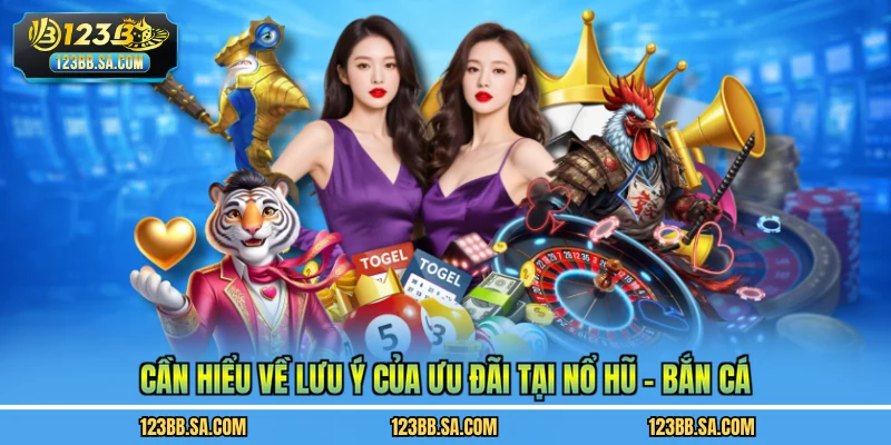 Cần hiểu về lưu ý của ưu đãi tại Nổ hũ - Bắn cá